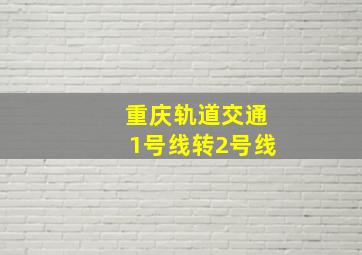 重庆轨道交通1号线转2号线