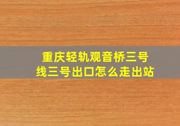 重庆轻轨观音桥三号线三号出口怎么走出站