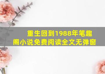 重生回到1988年笔趣阁小说免费阅读全文无弹窗