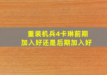 重装机兵4卡琳前期加入好还是后期加入好