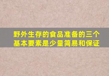 野外生存的食品准备的三个基本要素是少量简易和保证