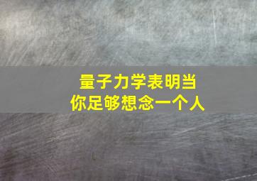 量子力学表明当你足够想念一个人