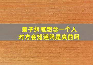 量子纠缠想念一个人对方会知道吗是真的吗