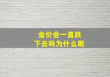 金价会一直跌下去吗为什么呢