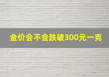 金价会不会跌破300元一克