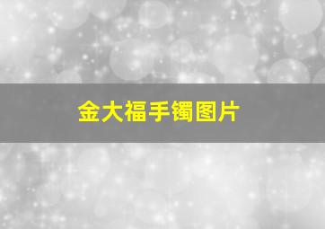 金大福手镯图片