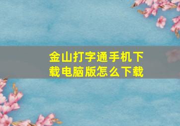 金山打字通手机下载电脑版怎么下载