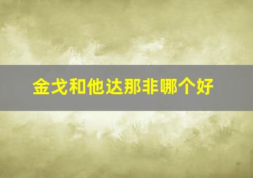 金戈和他达那非哪个好