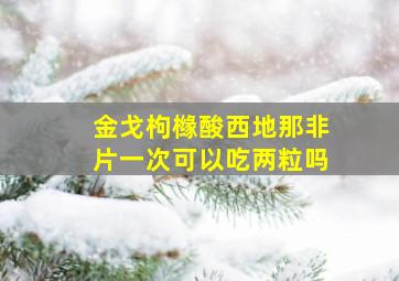 金戈枸橼酸西地那非片一次可以吃两粒吗