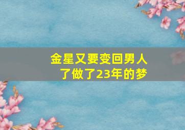 金星又要变回男人了做了23年的梦