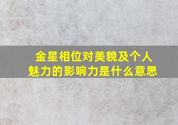 金星相位对美貌及个人魅力的影响力是什么意思