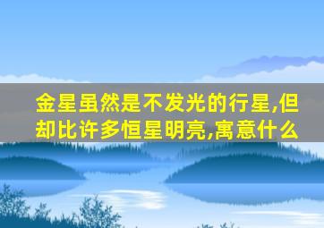 金星虽然是不发光的行星,但却比许多恒星明亮,寓意什么