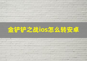 金铲铲之战ios怎么转安卓