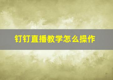 钉钉直播教学怎么操作