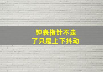 钟表指针不走了只是上下抖动