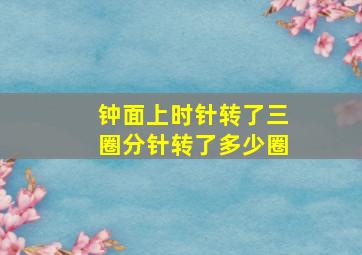 钟面上时针转了三圈分针转了多少圈