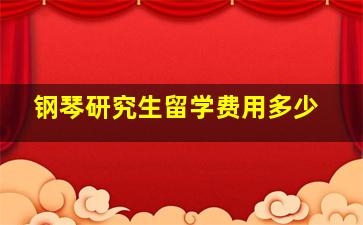 钢琴研究生留学费用多少