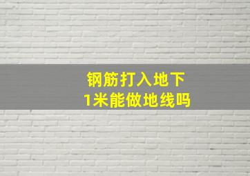 钢筋打入地下1米能做地线吗