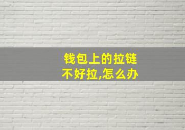 钱包上的拉链不好拉,怎么办