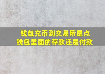 钱包充币到交易所是点钱包里面的存款还是付款