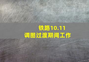 铁路10.11调图过渡期间工作