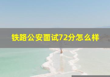 铁路公安面试72分怎么样