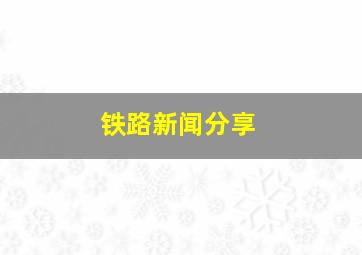 铁路新闻分享