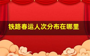 铁路春运人次分布在哪里