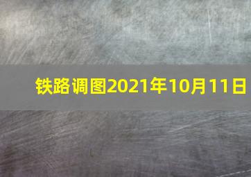 铁路调图2021年10月11日