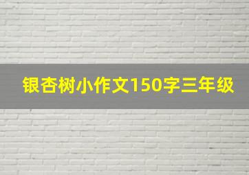 银杏树小作文150字三年级