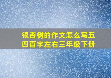 银杏树的作文怎么写五四百字左右三年级下册