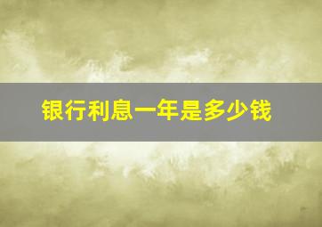 银行利息一年是多少钱