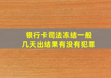 银行卡司法冻结一般几天出结果有没有犯罪