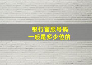 银行客服号码一般是多少位的