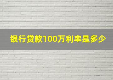 银行贷款100万利率是多少