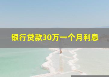 银行贷款30万一个月利息