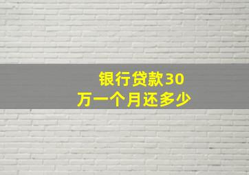 银行贷款30万一个月还多少