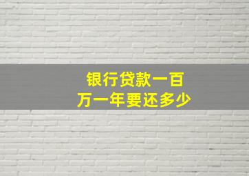 银行贷款一百万一年要还多少