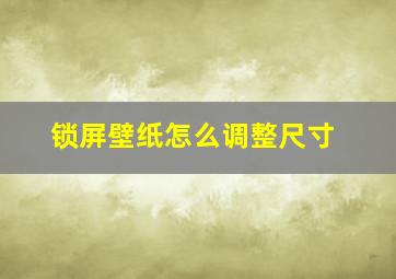 锁屏壁纸怎么调整尺寸