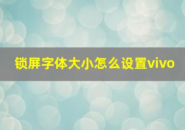 锁屏字体大小怎么设置vivo