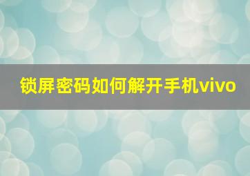 锁屏密码如何解开手机vivo