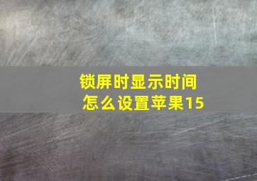 锁屏时显示时间怎么设置苹果15