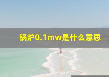 锅炉0.1mw是什么意思