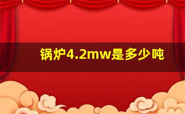 锅炉4.2mw是多少吨