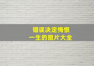 错误决定悔恨一生的图片大全