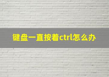 键盘一直按着ctrl怎么办