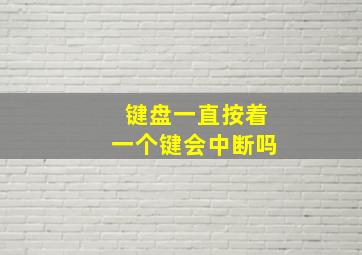 键盘一直按着一个键会中断吗