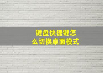 键盘快捷键怎么切换桌面模式