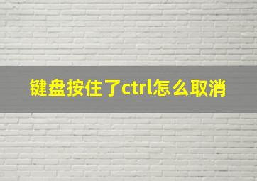 键盘按住了ctrl怎么取消