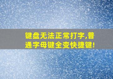 键盘无法正常打字,普通字母键全变快捷键!